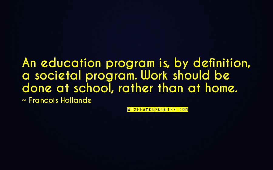 Home Education Quotes By Francois Hollande: An education program is, by definition, a societal