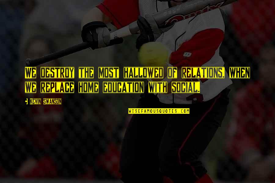 Home Education Quotes By Kevin Swanson: We destroy the most hallowed of relations, when