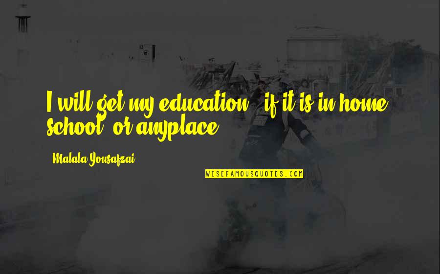 Home Education Quotes By Malala Yousafzai: I will get my education - if it
