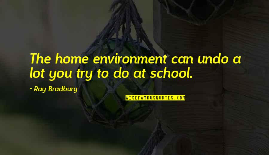 Home Education Quotes By Ray Bradbury: The home environment can undo a lot you