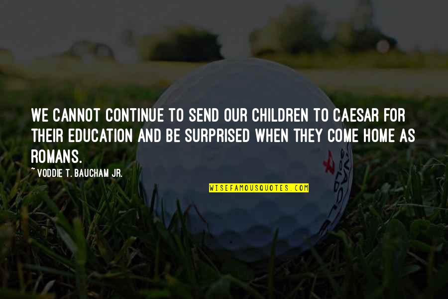 Home Education Quotes By Voddie T. Baucham Jr.: We cannot continue to send our children to
