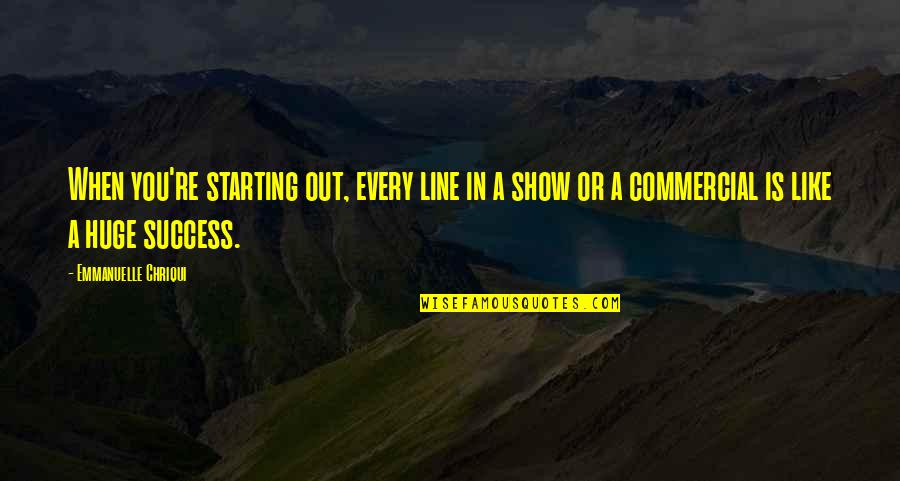 Home Essentials Quotes By Emmanuelle Chriqui: When you're starting out, every line in a Home Essentials Quotes By Emmanuelle Chriqui: When you're starting out, every line in a