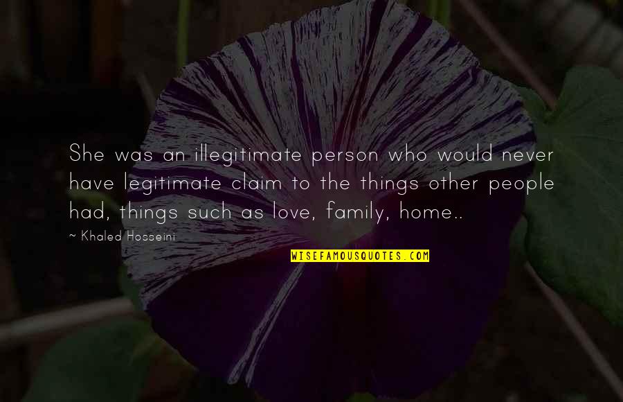 Home Family And Love Quotes By Khaled Hosseini: She was an illegitimate person who would never