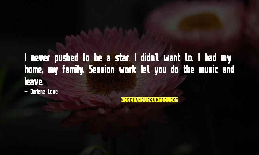 Home Family Love Quotes By Darlene Love: I never pushed to be a star. I