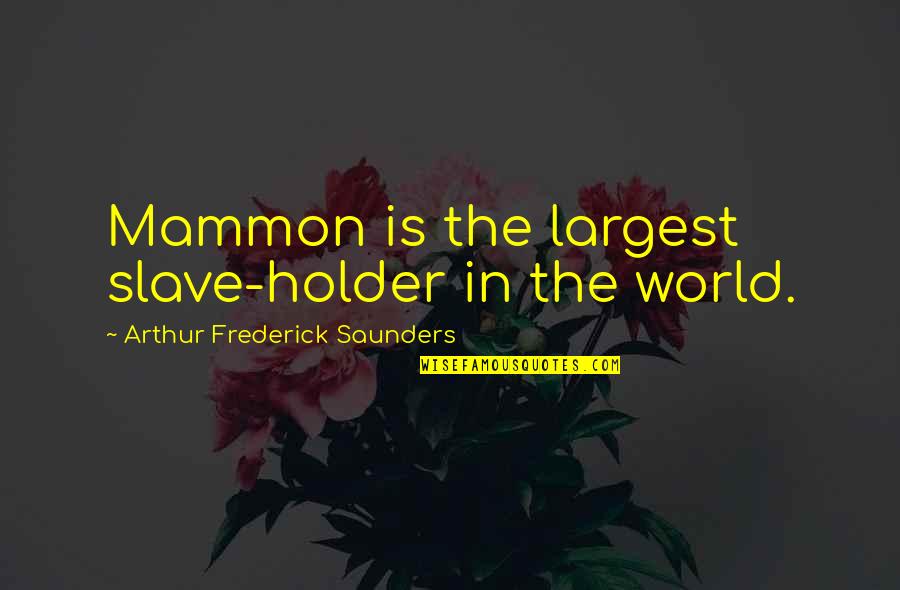 Home Famous Quotes By Arthur Frederick Saunders: Mammon is the largest slave-holder in the world.