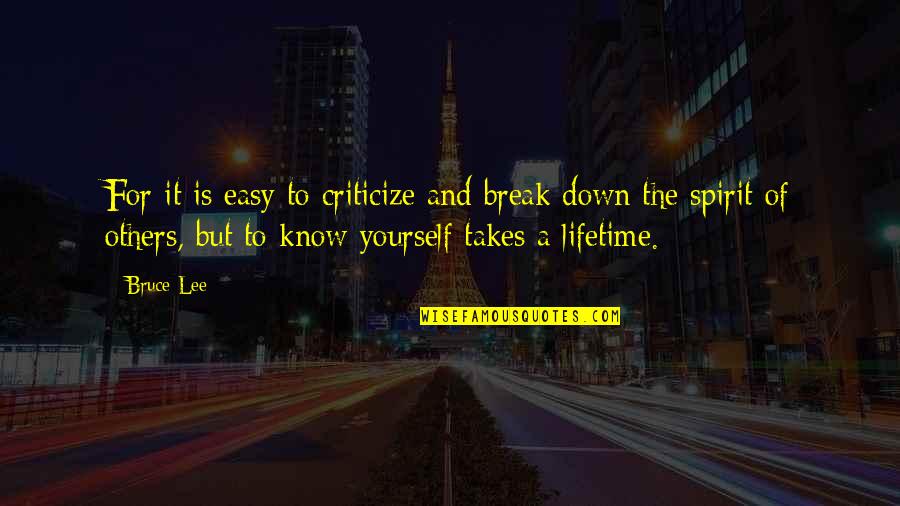 Home Famous Quotes By Bruce Lee: For it is easy to criticize and break