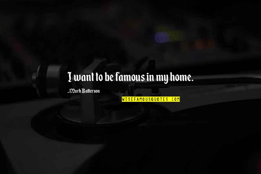 Home Famous Quotes By Mark Batterson: I want to be famous in my home.