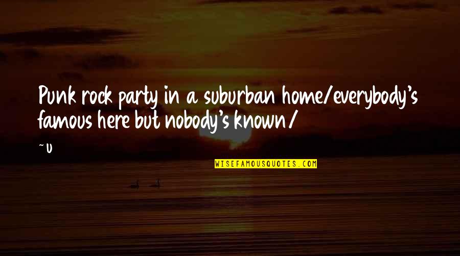 Home Famous Quotes By U2: Punk rock party in a suburban home/everybody's famous