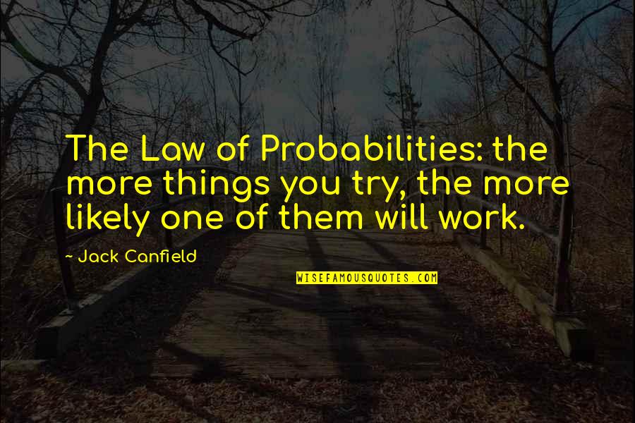 Home Fire Quotes By Jack Canfield: The Law of Probabilities: the more things you