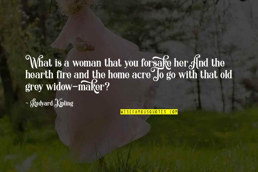 Home Fire Quotes By Rudyard Kipling: What is a woman that you forsake herAnd