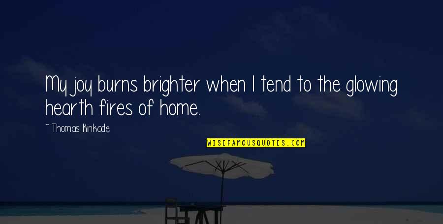 Home Fire Quotes By Thomas Kinkade: My joy burns brighter when I tend to