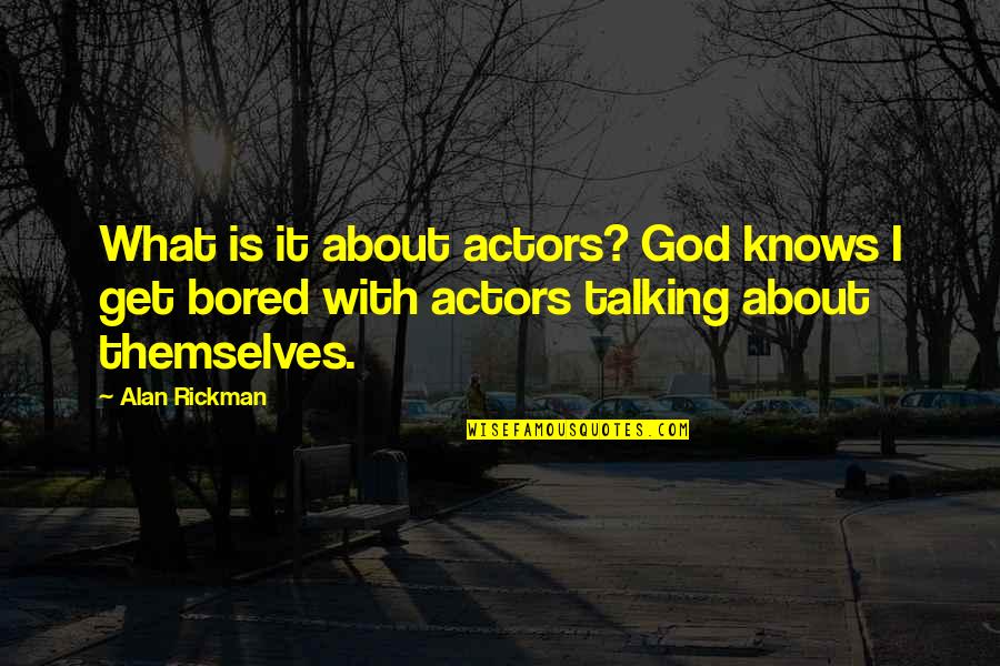 Home Fires Quotes By Alan Rickman: What is it about actors? God knows I