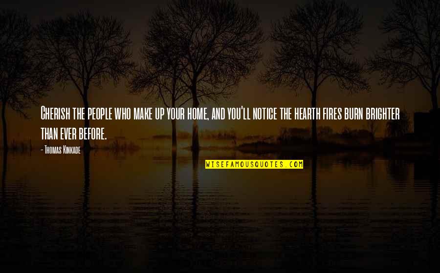 Home Fires Quotes By Thomas Kinkade: Cherish the people who make up your home, Home Fires Quotes By Thomas Kinkade: Cherish the people who make up your home,