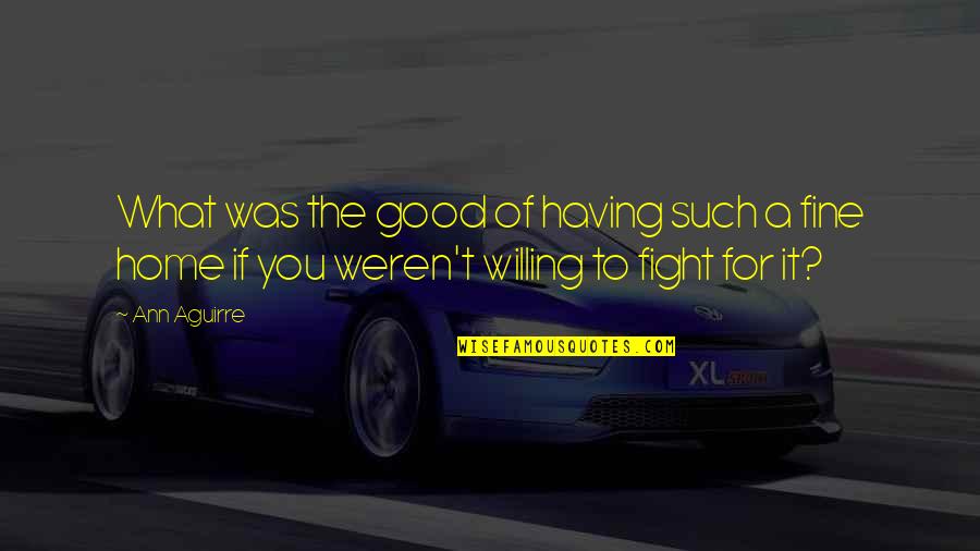Home For Quotes By Ann Aguirre: What was the good of having such a