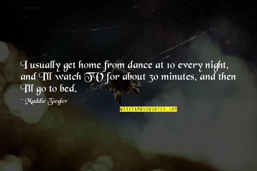 Home For Quotes By Maddie Ziegler: I usually get home from dance at 10 Home For Quotes By Maddie Ziegler: I usually get home from dance at 10