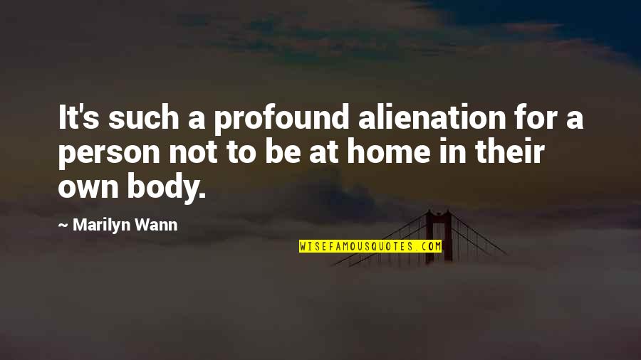 Home For Quotes By Marilyn Wann: It's such a profound alienation for a person