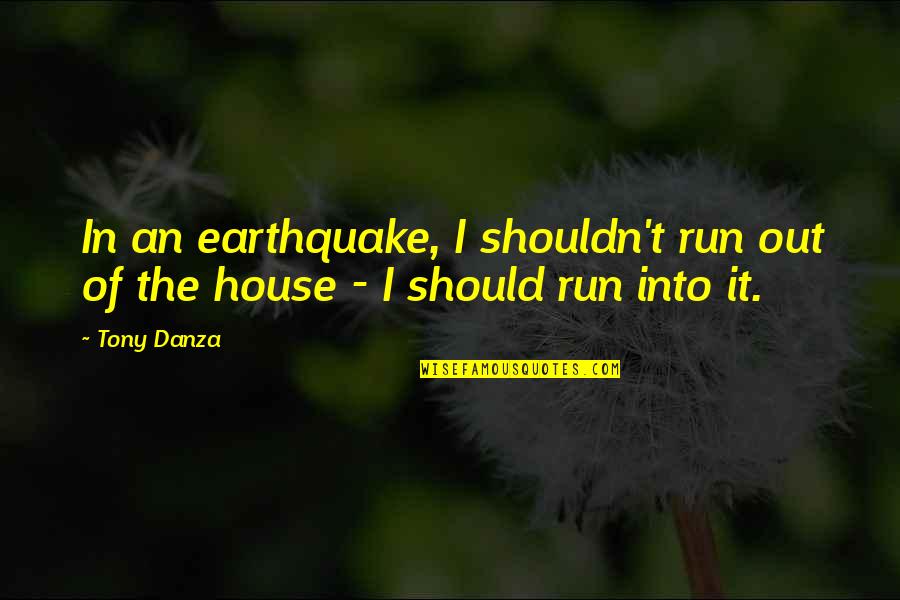 Home For The Aged Quotes By Tony Danza: In an earthquake, I shouldn't run out of