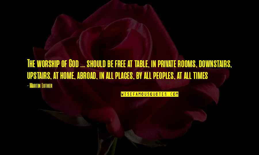 Home Free Quotes By Martin Luther: The worship of God ... should be free