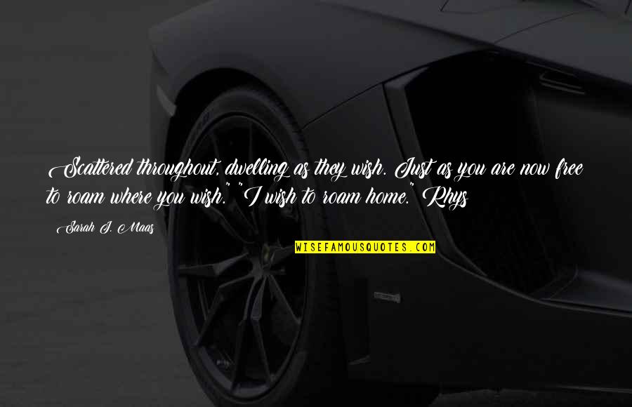 Home Free Quotes By Sarah J. Maas: Scattered throughout, dwelling as they wish. Just as