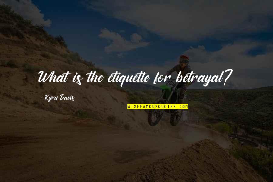 Home Fries Quotes By Kyra Davis: What is the etiquette for betrayal?