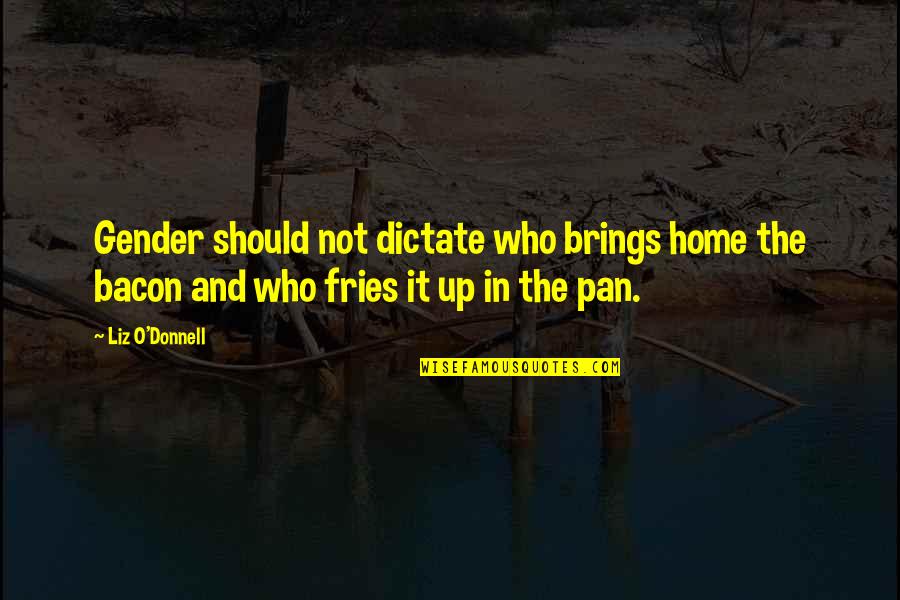 Home Fries Quotes By Liz O'Donnell: Gender should not dictate who brings home the