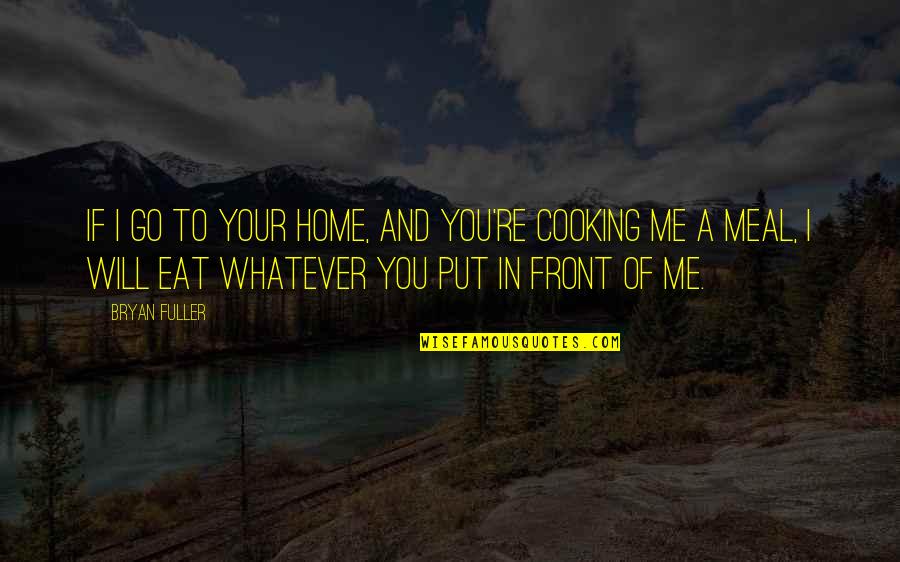 Home Front Quotes By Bryan Fuller: If I go to your home, and you're