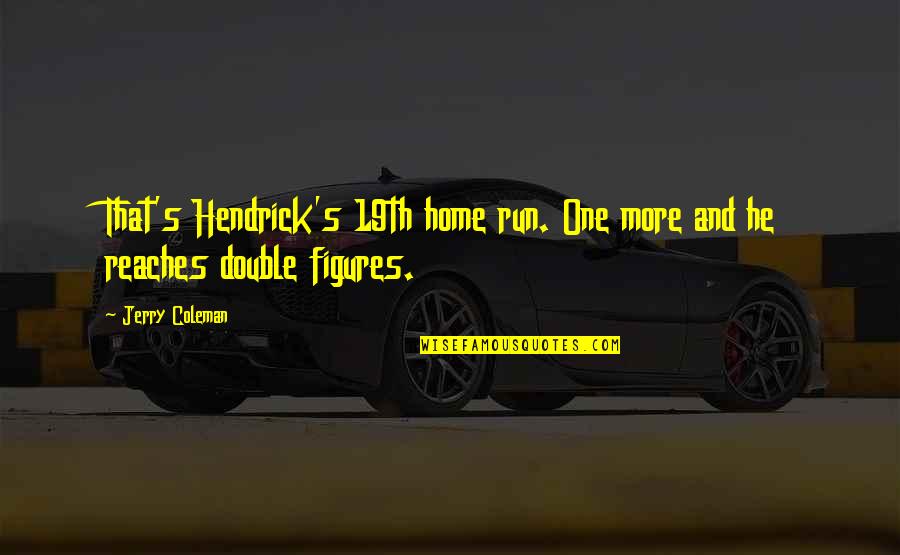 Home Funny Quotes By Jerry Coleman: That's Hendrick's 19th home run. One more and