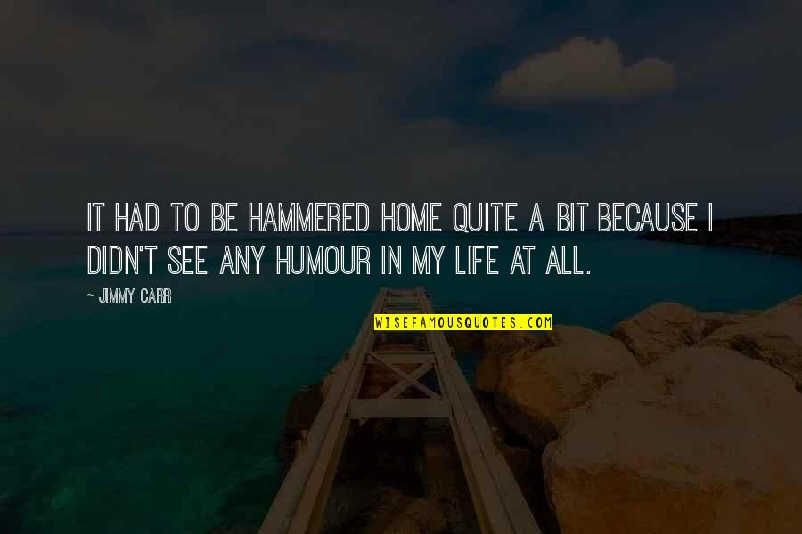 Home Funny Quotes By Jimmy Carr: It had to be hammered home quite a