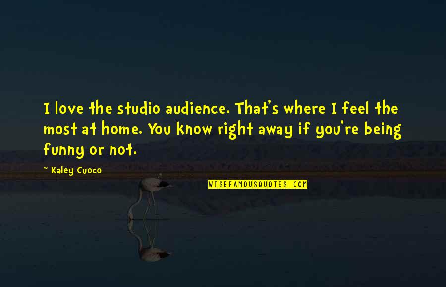 Home Funny Quotes By Kaley Cuoco: I love the studio audience. That's where I