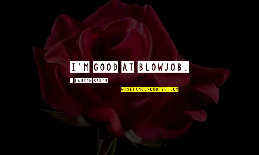 Home Funny Quotes By Lauren Baker: I'm good at blowjob.