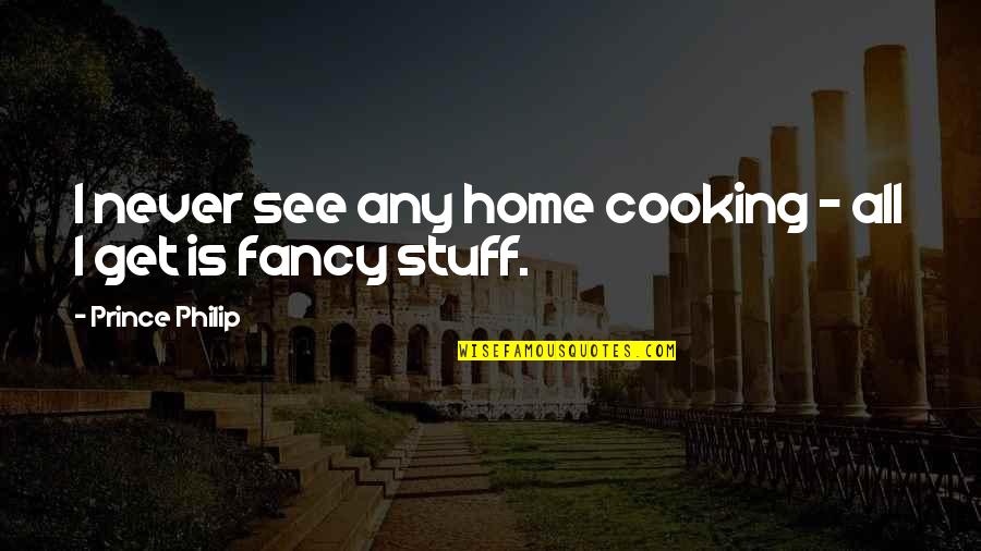 Home Funny Quotes By Prince Philip: I never see any home cooking - all