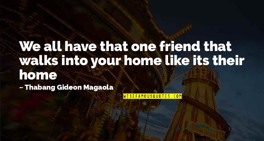 Home Funny Quotes By Thabang Gideon Magaola: We all have that one friend that walks