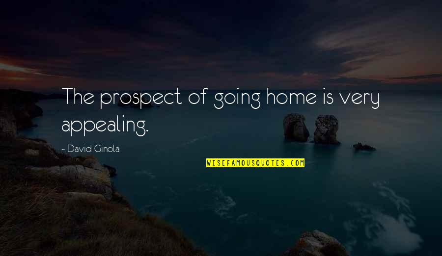 Home Going Quotes By David Ginola: The prospect of going home is very appealing. Home Going Quotes By David Ginola: The prospect of going home is very appealing.