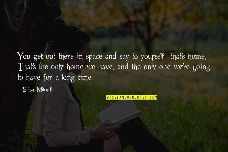 Home Going Quotes By Edgar Mitchell: You get out there in space and say Home Going Quotes By Edgar Mitchell: You get out there in space and say