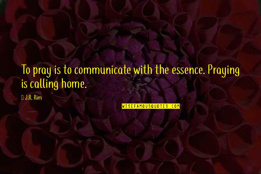 Home Going Quotes By J.R. Rim: To pray is to communicate with the essence.