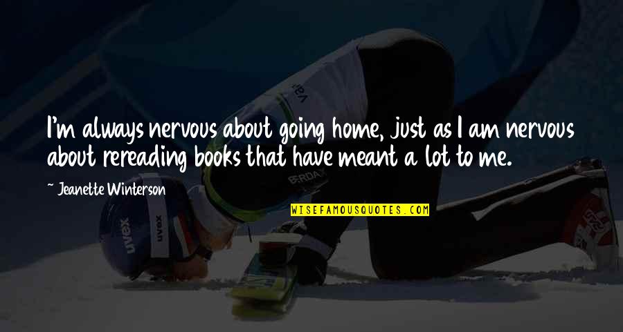 Home Going Quotes By Jeanette Winterson: I'm always nervous about going home, just as