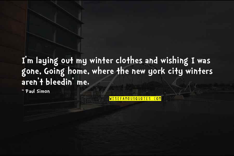 Home Going Quotes By Paul Simon: I'm laying out my winter clothes and wishing