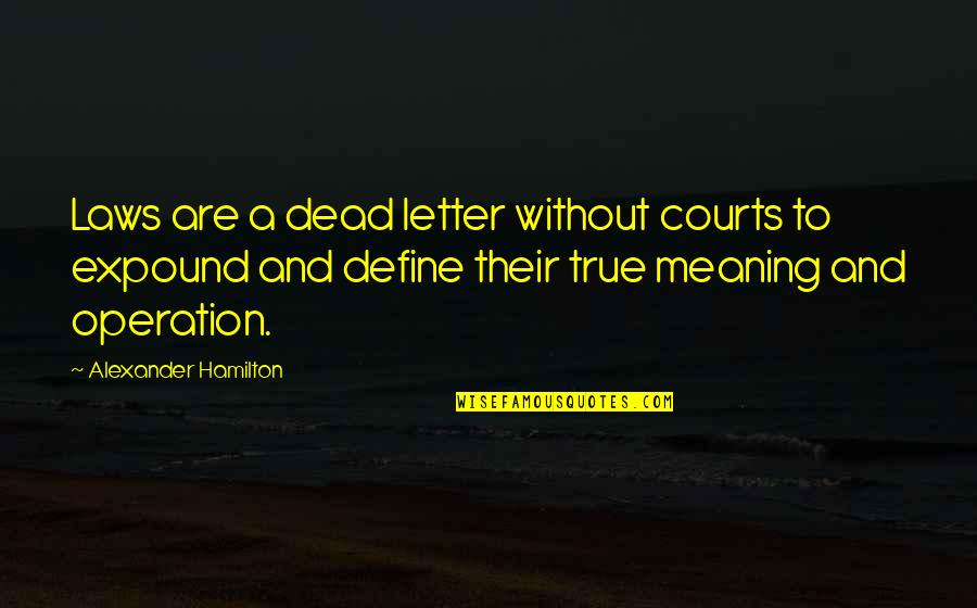 Home Here I Come Quotes By Alexander Hamilton: Laws are a dead letter without courts to