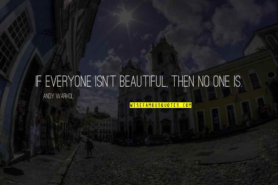 Home Here I Come Quotes By Andy Warhol: If everyone isn't beautiful, then no one is.