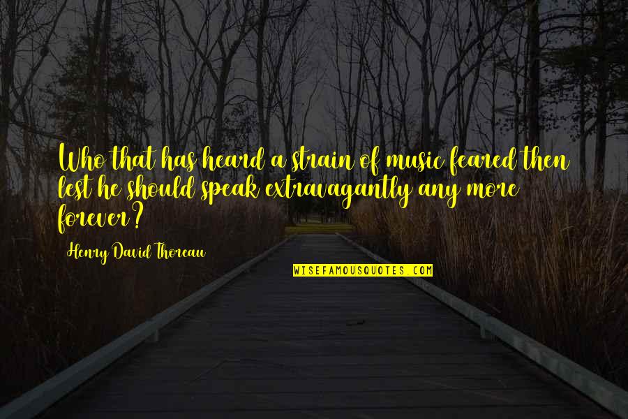 Home Here I Come Quotes By Henry David Thoreau: Who that has heard a strain of music