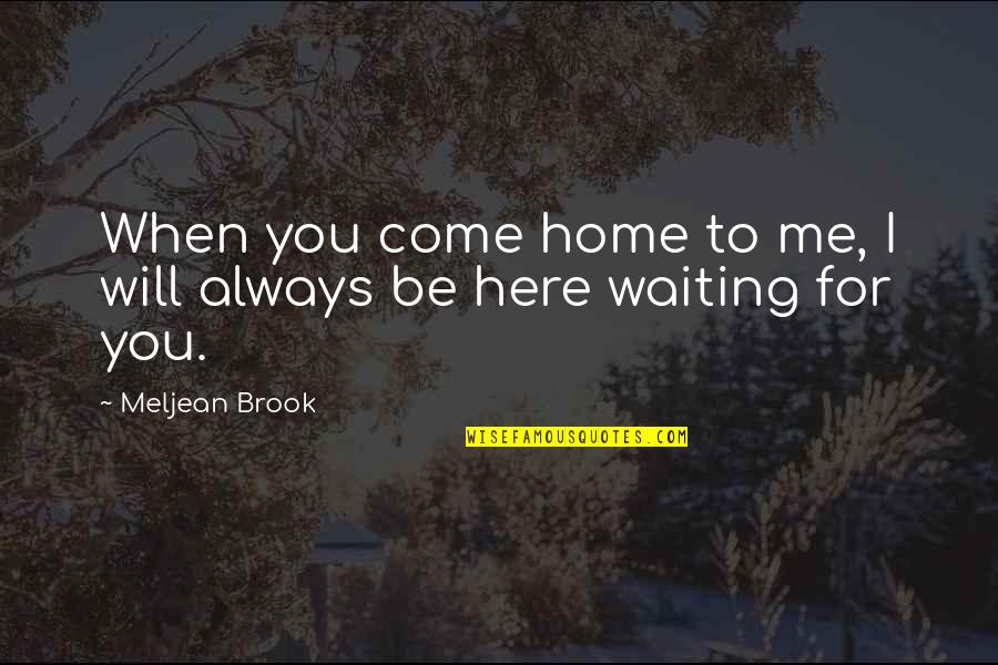Home Here I Come Quotes By Meljean Brook: When you come home to me, I will Home Here I Come Quotes By Meljean Brook: When you come home to me, I will