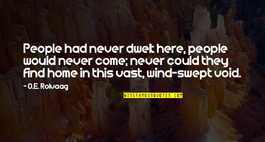 Home Here I Come Quotes By O.E. Rolvaag: People had never dwelt here, people would never