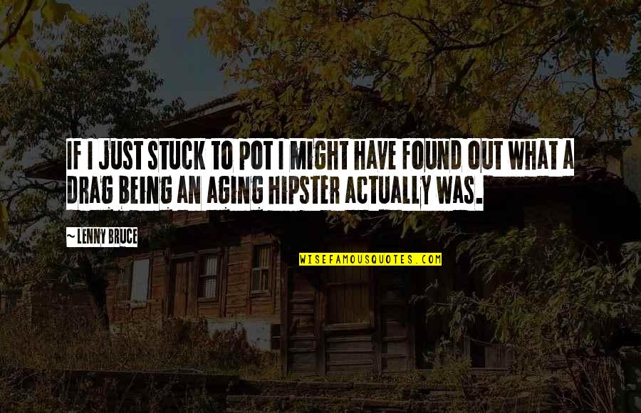 Home How Habitat Quotes By Lenny Bruce: If I just stuck to pot I might