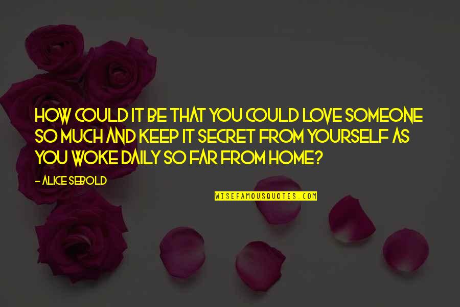 Home How Quotes By Alice Sebold: How could it be that you could love Home How Quotes By Alice Sebold: How could it be that you could love
