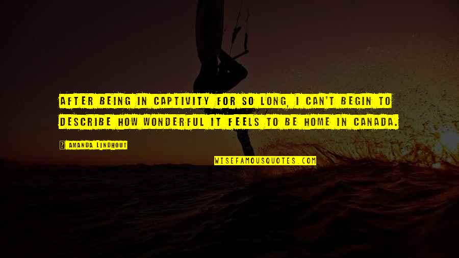 Home How Quotes By Amanda Lindhout: After being in captivity for so long, I Home How Quotes By Amanda Lindhout: After being in captivity for so long, I