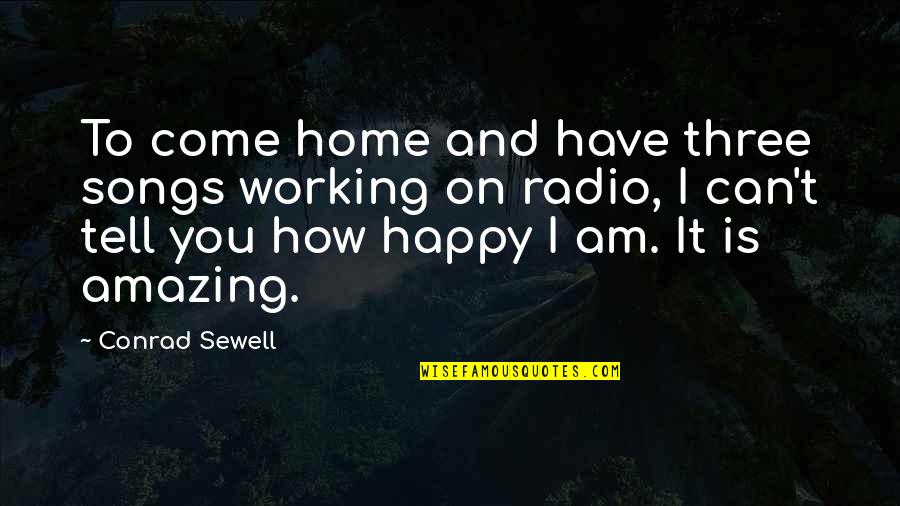 Home How Quotes By Conrad Sewell: To come home and have three songs working Home How Quotes By Conrad Sewell: To come home and have three songs working