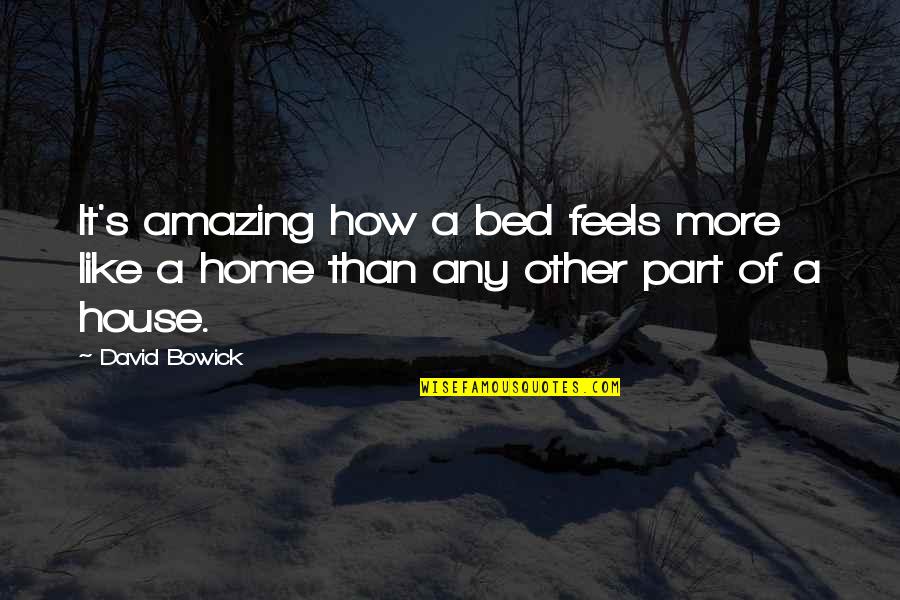 Home How Quotes By David Bowick: It's amazing how a bed feels more like