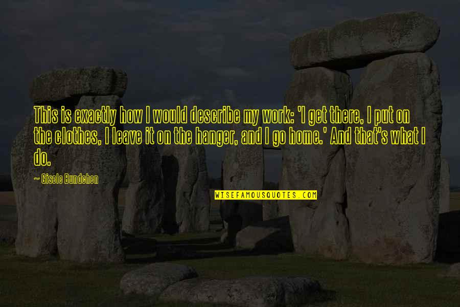 Home How Quotes By Gisele Bundchen: This is exactly how I would describe my Home How Quotes By Gisele Bundchen: This is exactly how I would describe my