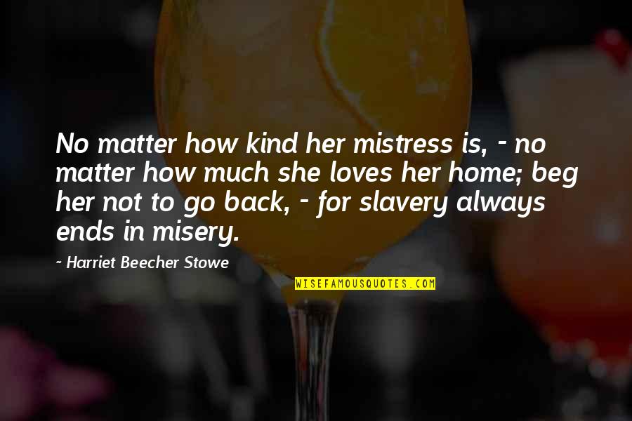 Home How Quotes By Harriet Beecher Stowe: No matter how kind her mistress is, - Home How Quotes By Harriet Beecher Stowe: No matter how kind her mistress is, -