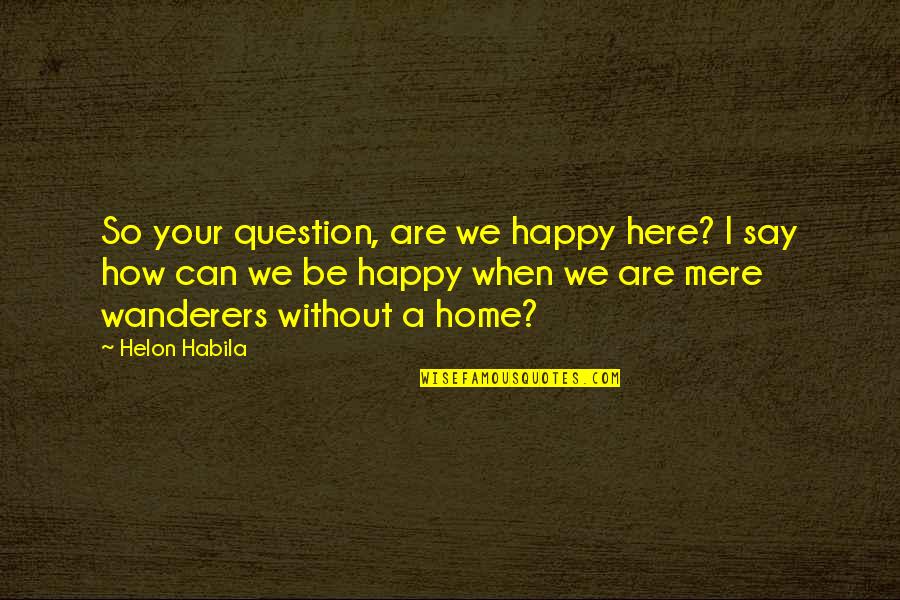 Home How Quotes By Helon Habila: So your question, are we happy here? I Home How Quotes By Helon Habila: So your question, are we happy here? I
